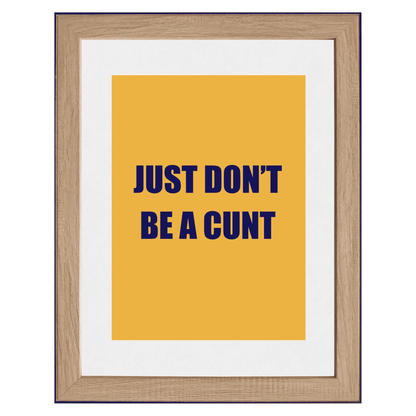 Just Don’t Be a C*nt | Life’s Simplest Rule Wall Art