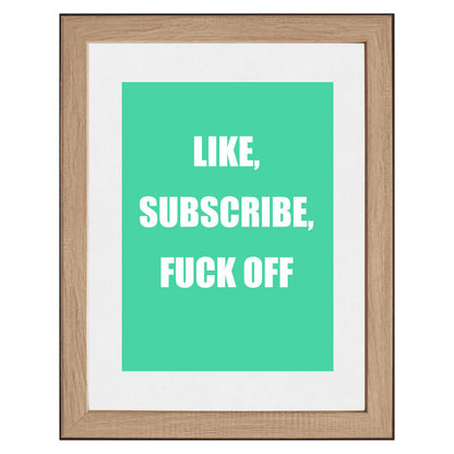 Like, Subscribe, F*ck Off | Social Media Reality Check Wall Art