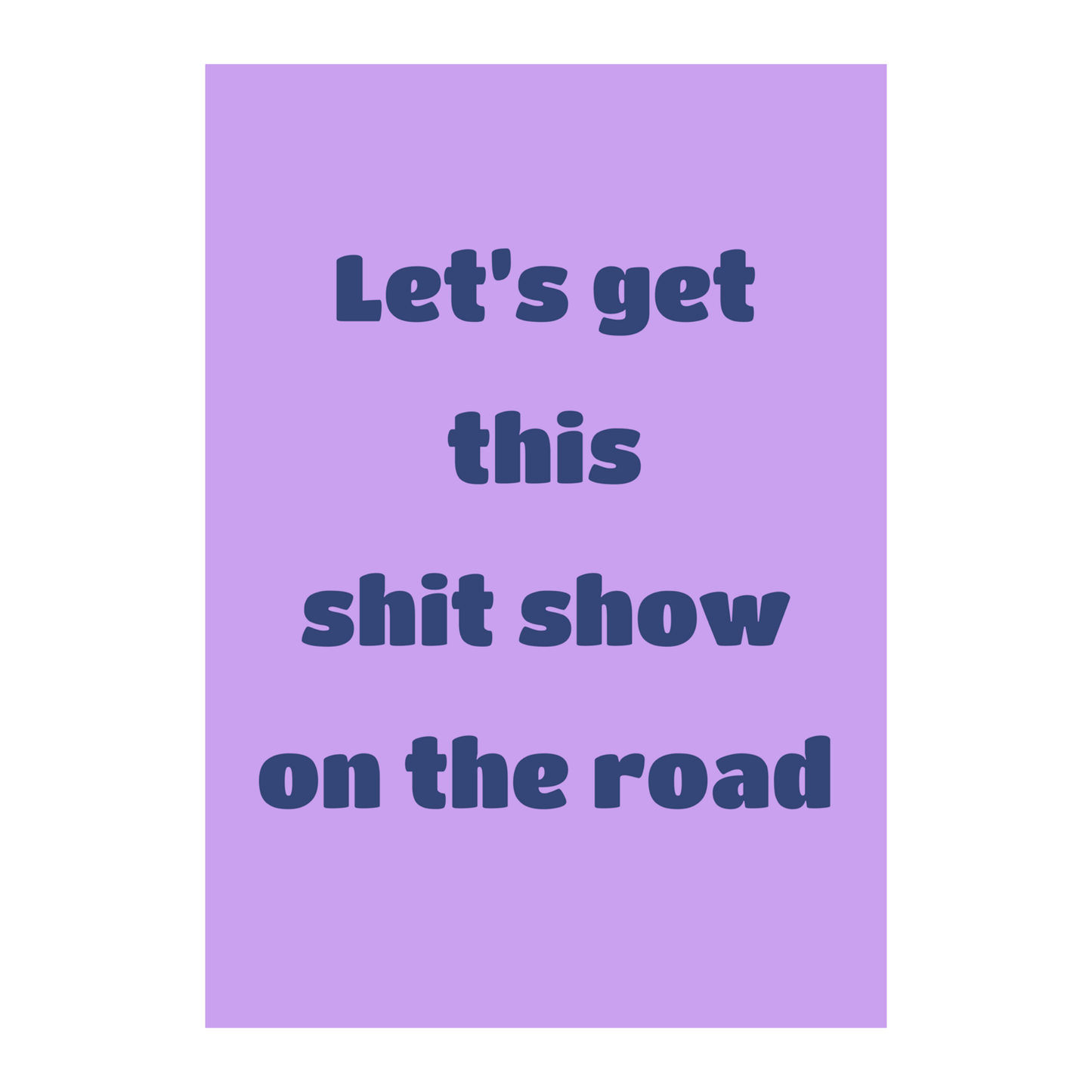 Let’s Get This Sh*t Show on the Road – Funny Wall Art Print