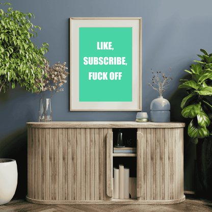 Like, Subscribe, F*ck Off | Social Media Reality Check Wall Art